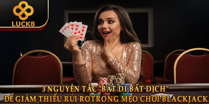 Mẹo Chơi Blackjack: 7 Chiến Thuật "Giữ Vốn" 2 3 Nguyên tắc "Bất di bất dịch" Trong mẹo chơi blackjack
