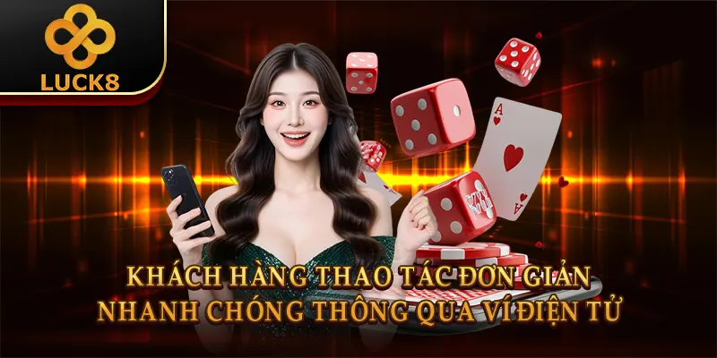 Rút Tiền Luck8 - Thao Tác Đơn Giản, Tiền Về Nhanh Chóng 2 Khách hàng thao tác đơn giản, nhanh chóng thông qua ví điện tử