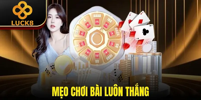 Mẹo Chơi Bài Luôn Thắng | 3 Lưu Ý Cần Biết Khi Áp Dụng