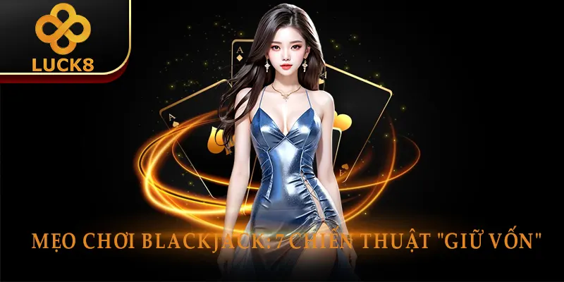 Mẹo Chơi Blackjack: 7 Chiến Thuật "Giữ Vốn" 3 Mẹo chơi Blackjack bất bại